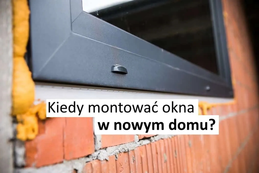 Kiedy wstawiać okna w nowym domu? Kluczowe etapy i porady